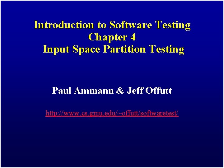Introduction to Software Testing Chapter 4 Input Space Partition Testing Paul Ammann & Jeff