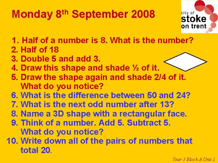 Monday 8 th September 2008 1. Half of a number is 8. What is