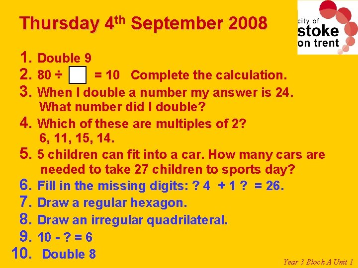 Thursday 4 th September 2008 1. Double 9 2. 80 ÷ = 10 Complete