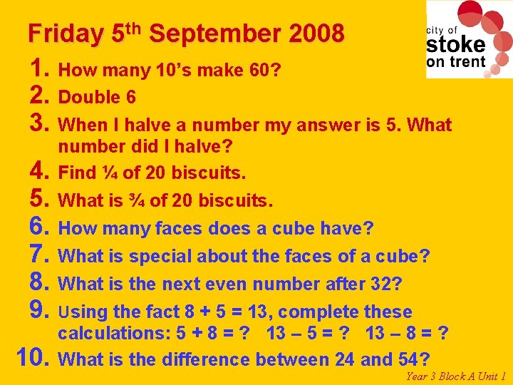 Friday 5 th September 2008 1. How many 10’s make 60? 2. Double 6