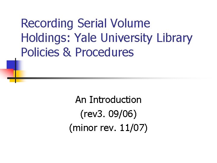 Recording Serial Volume Holdings: Yale University Library Policies & Procedures An Introduction (rev 3.