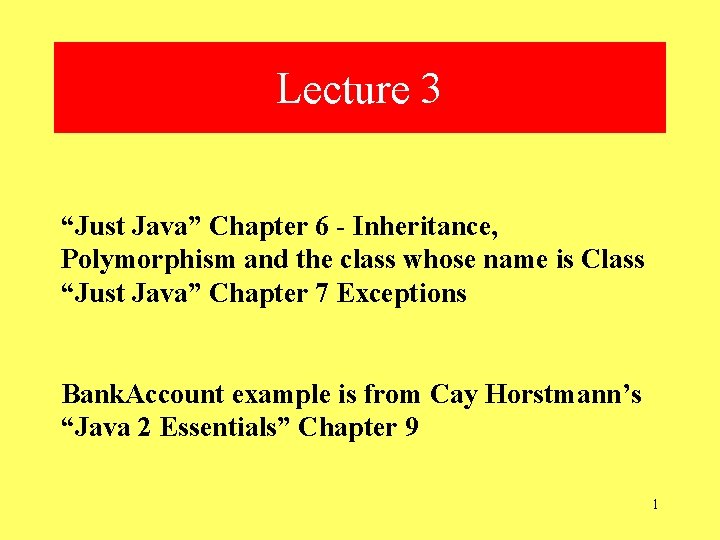 Lecture 3 “Just Java” Chapter 6 - Inheritance, Polymorphism and the class whose name