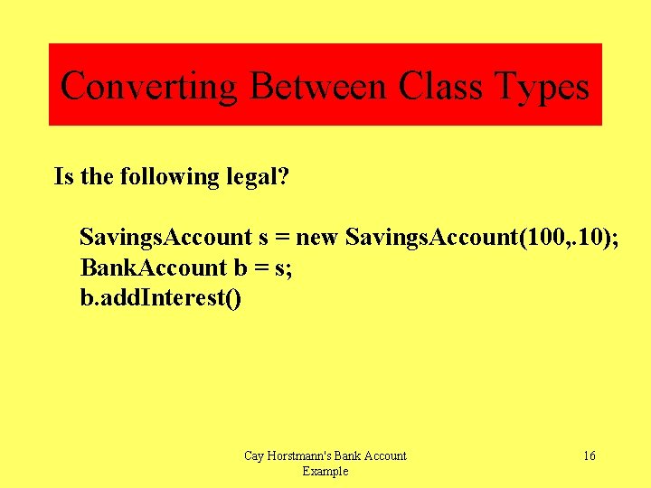Converting Between Class Types Is the following legal? Savings. Account s = new Savings.