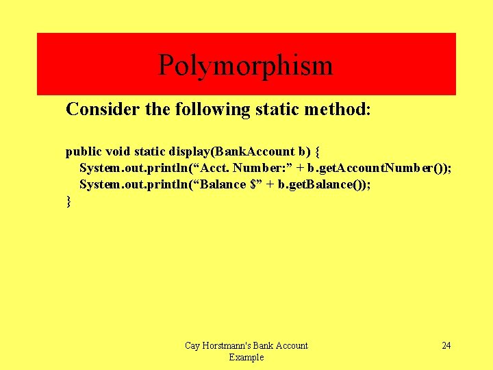 Polymorphism Consider the following static method: public void static display(Bank. Account b) { System.
