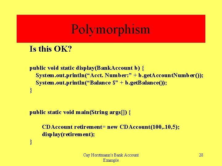 Polymorphism Is this OK? public void static display(Bank. Account b) { System. out. println(“Acct.
