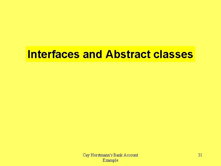 Interfaces and Abstract classes Cay Horstmann's Bank Account Example 31 