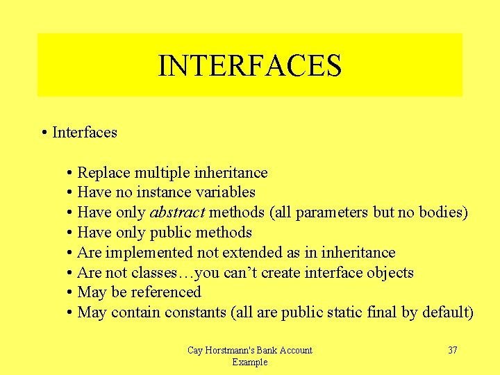 INTERFACES • Interfaces • Replace multiple inheritance • Have no instance variables • Have
