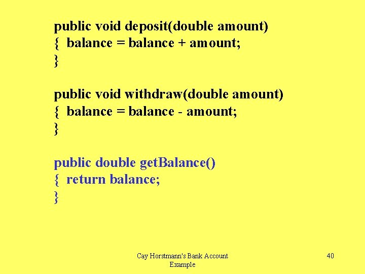 public void deposit(double amount) { balance = balance + amount; } public void withdraw(double