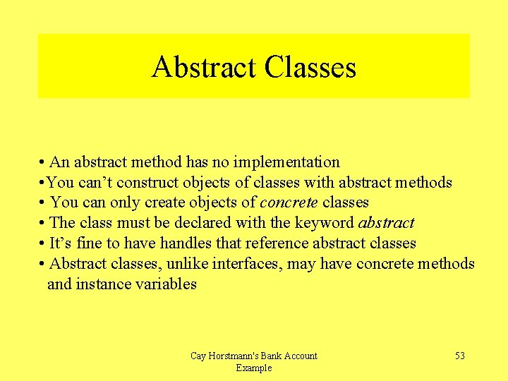 Abstract Classes • An abstract method has no implementation • You can’t construct objects