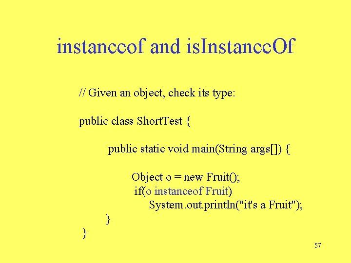 instanceof and is. Instance. Of // Given an object, check its type: public class