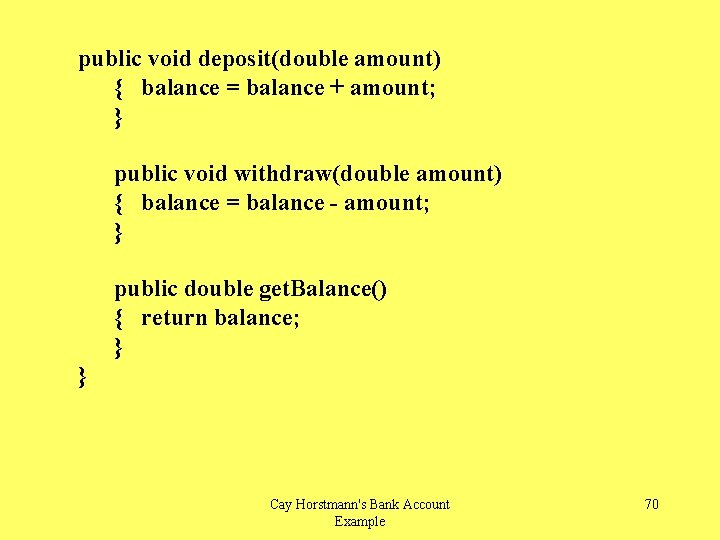 public void deposit(double amount) { balance = balance + amount; } public void withdraw(double