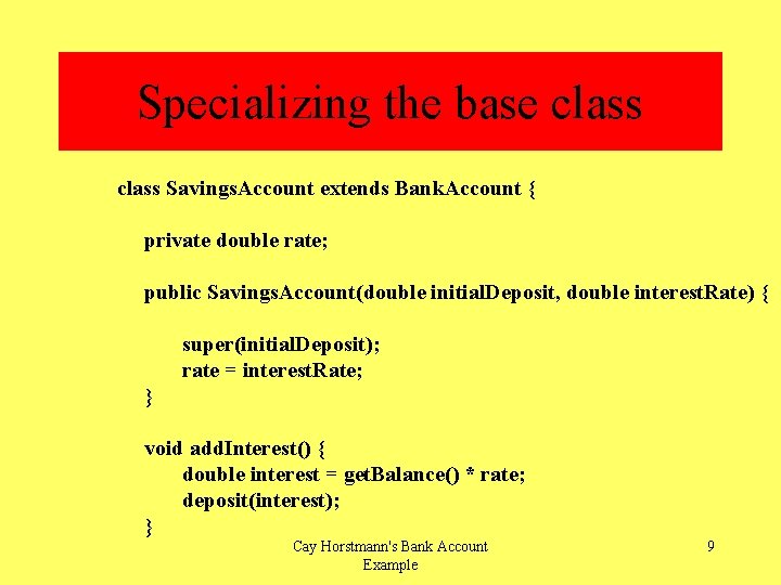 Specializing the base class Savings. Account extends Bank. Account { private double rate; public
