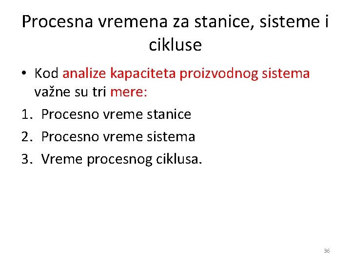 Procesna vremena za stanice, sisteme i cikluse • Kod analize kapaciteta proizvodnog sistema važne