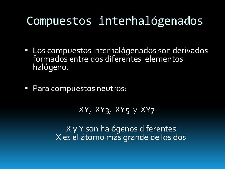 Compuestos interhalógenados Los compuestos interhalógenados son derivados formados entre dos diferentes elementos halógeno. Para