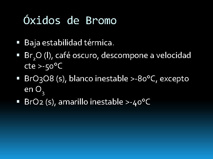 Óxidos de Bromo Baja estabilidad térmica. Br 2 O (l), café oscuro, descompone a