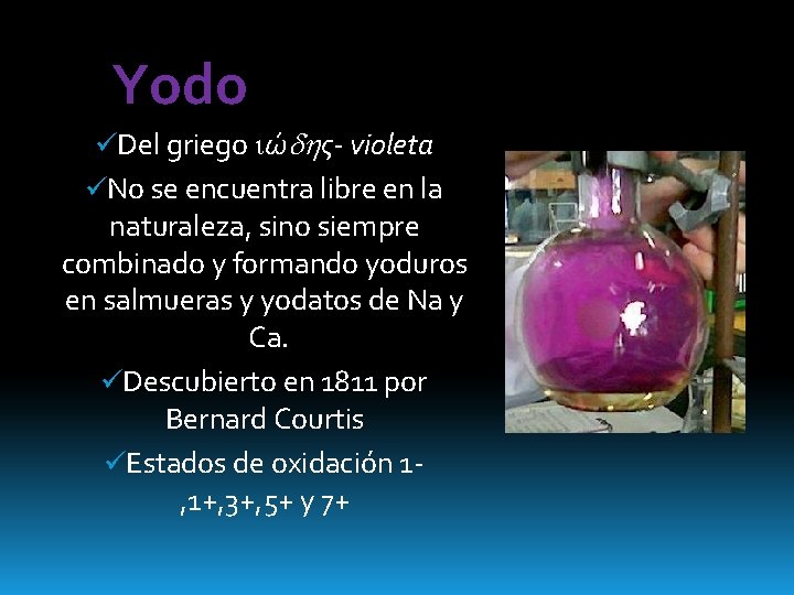 Yodo üDel griego iώdhς- violeta üNo se encuentra libre en la naturaleza, sino siempre