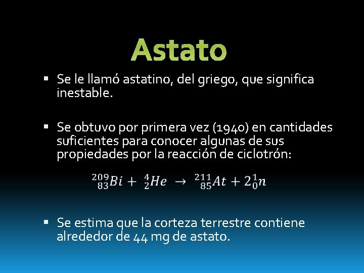 Astato Se le llamó astatino, del griego, que significa inestable. Se obtuvo por primera
