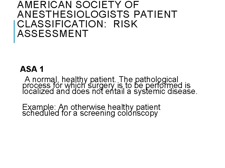 AMERICAN SOCIETY OF ANESTHESIOLOGISTS PATIENT CLASSIFICATION: RISK ASSESSMENT ASA 1 A normal, healthy patient.