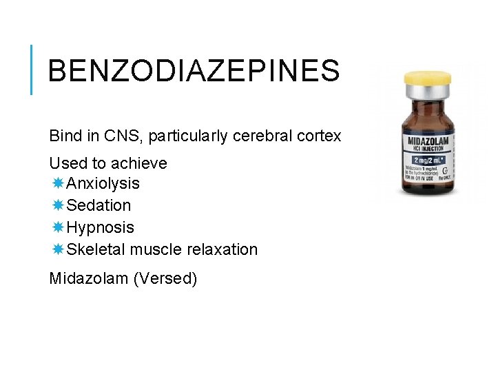 BENZODIAZEPINES Bind in CNS, particularly cerebral cortex Used to achieve Anxiolysis Sedation Hypnosis Skeletal