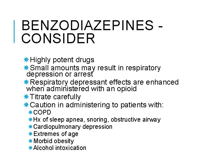 BENZODIAZEPINES CONSIDER Highly potent drugs Small amounts may result in respiratory depression or arrest