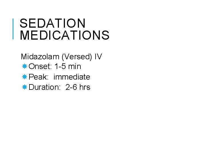 SEDATION MEDICATIONS Midazolam (Versed) IV Onset: 1 -5 min Peak: immediate Duration: 2 -6