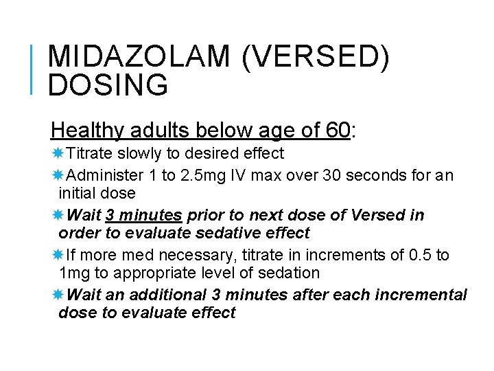 MIDAZOLAM (VERSED) DOSING Healthy adults below age of 60: Titrate slowly to desired effect