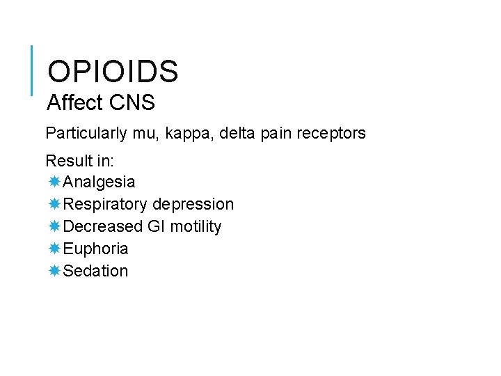 OPIOIDS Affect CNS Particularly mu, kappa, delta pain receptors Result in: Analgesia Respiratory depression