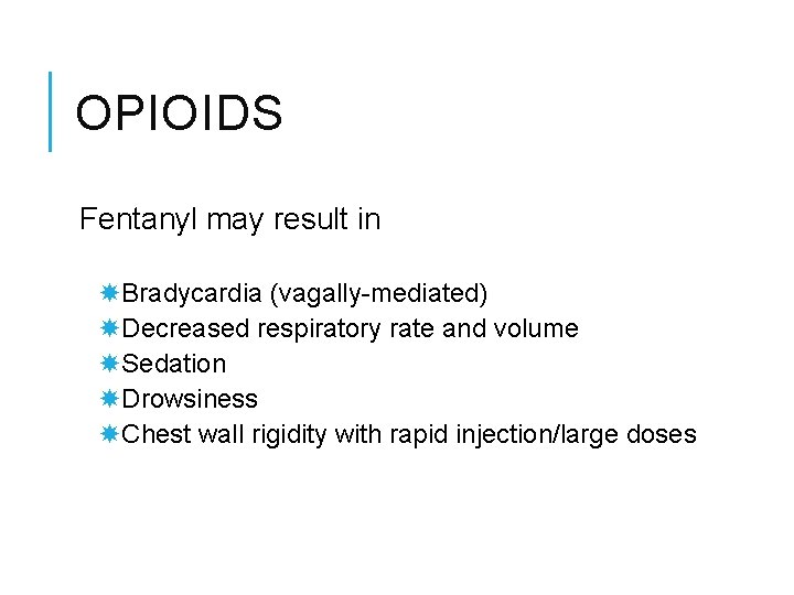 OPIOIDS Fentanyl may result in Bradycardia (vagally-mediated) Decreased respiratory rate and volume Sedation Drowsiness