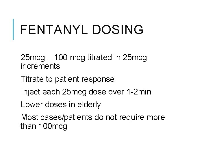 FENTANYL DOSING 25 mcg – 100 mcg titrated in 25 mcg increments Titrate to