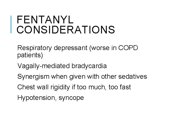 FENTANYL CONSIDERATIONS Respiratory depressant (worse in COPD patients) Vagally-mediated bradycardia Synergism when given with