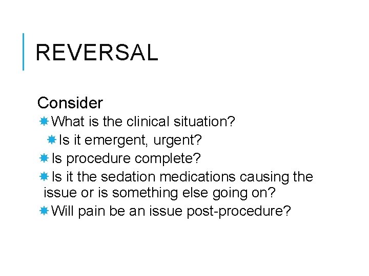 REVERSAL Consider What is the clinical situation? Is it emergent, urgent? Is procedure complete?