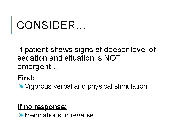 CONSIDER… If patient shows signs of deeper level of sedation and situation is NOT