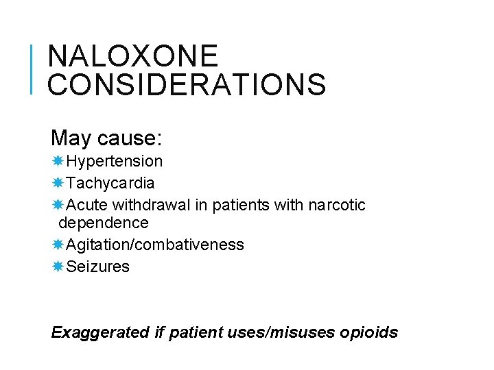 NALOXONE CONSIDERATIONS May cause: Hypertension Tachycardia Acute withdrawal in patients with narcotic dependence Agitation/combativeness