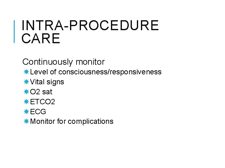 INTRA-PROCEDURE CARE Continuously monitor Level of consciousness/responsiveness Vital signs O 2 sat ETCO 2