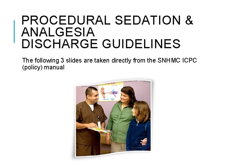 PROCEDURAL SEDATION & ANALGESIA DISCHARGE GUIDELINES The following 3 slides are taken directly from