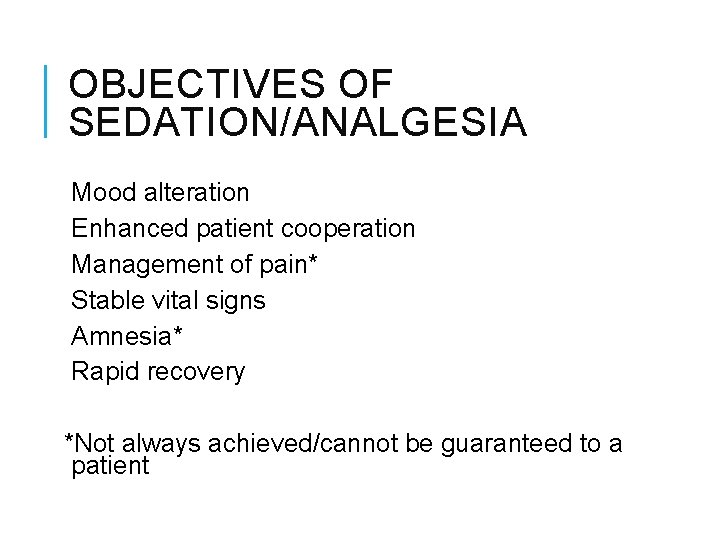 OBJECTIVES OF SEDATION/ANALGESIA Mood alteration Enhanced patient cooperation Management of pain* Stable vital signs