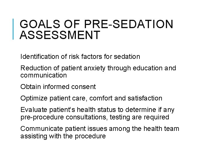 GOALS OF PRE-SEDATION ASSESSMENT Identification of risk factors for sedation Reduction of patient anxiety