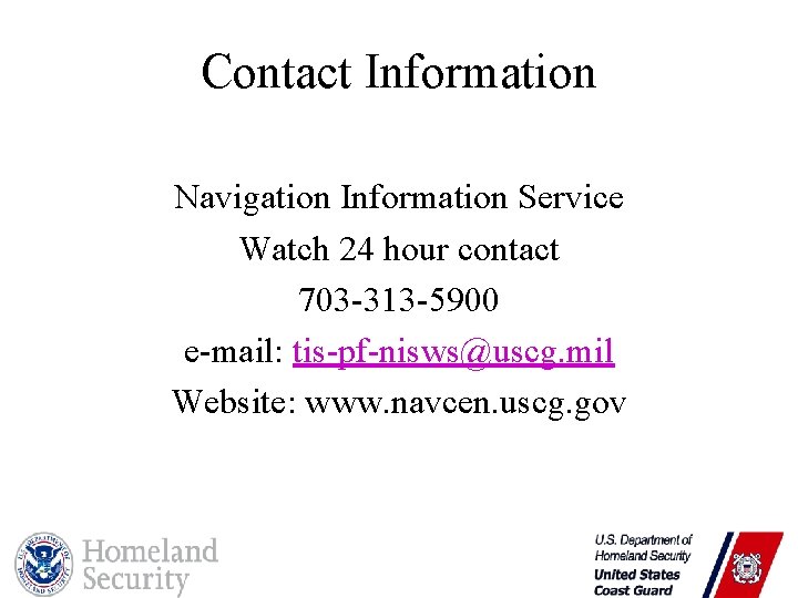 Contact Information Navigation Information Service Watch 24 hour contact 703 -313 -5900 e-mail: tis-pf-nisws@uscg.