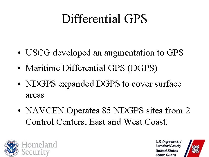 Differential GPS • USCG developed an augmentation to GPS • Maritime Differential GPS (DGPS)