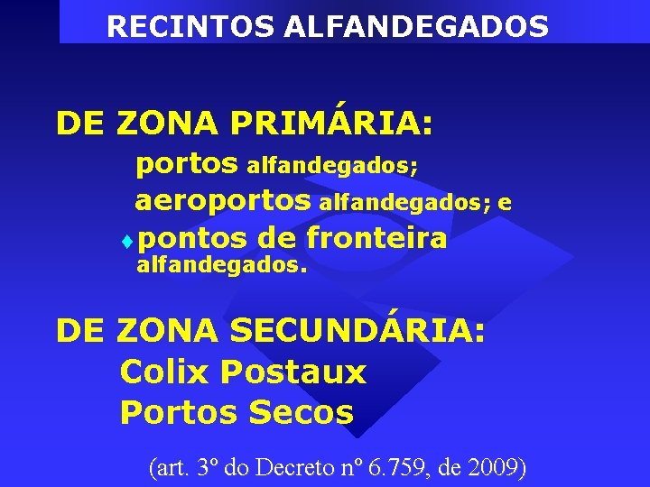 RECINTOS ALFANDEGADOS DE ZONA PRIMÁRIA: portos alfandegados; aeroportos alfandegados; e pontos de fronteira alfandegados. RECINTOS ALFANDEGADOS DE ZONA PRIMÁRIA: portos alfandegados; aeroportos alfandegados; e pontos de fronteira alfandegados.