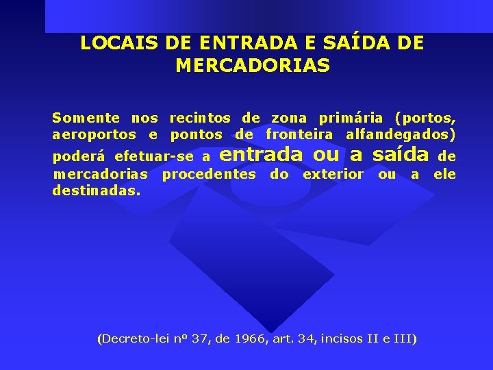 LOCAIS DE ENTRADA E SAÍDA DE MERCADORIAS Somente nos recintos de zona primária (portos, LOCAIS DE ENTRADA E SAÍDA DE MERCADORIAS Somente nos recintos de zona primária (portos,
