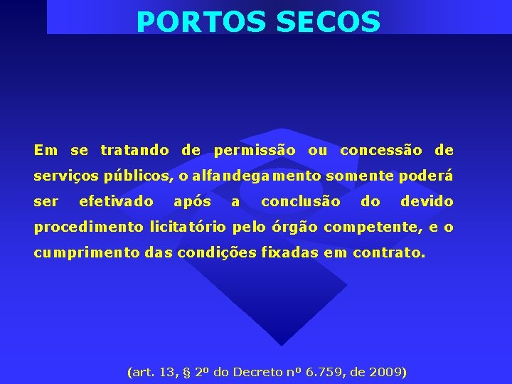 PORTOS SECOS Em se tratando de permissão ou concessão de serviços públicos, o alfandegamento PORTOS SECOS Em se tratando de permissão ou concessão de serviços públicos, o alfandegamento