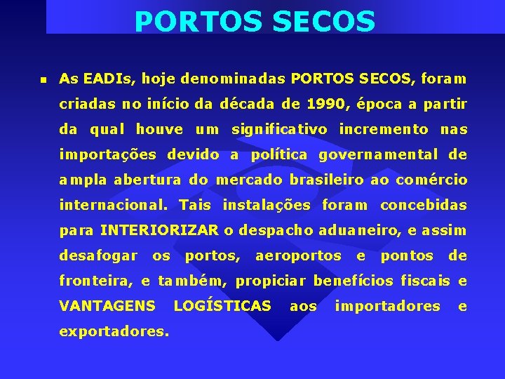 PORTOS SECOS As EADIs, hoje denominadas PORTOS SECOS, foram criadas no início da década PORTOS SECOS As EADIs, hoje denominadas PORTOS SECOS, foram criadas no início da década
