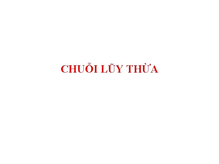 CHUỖI LŨY THỪA 