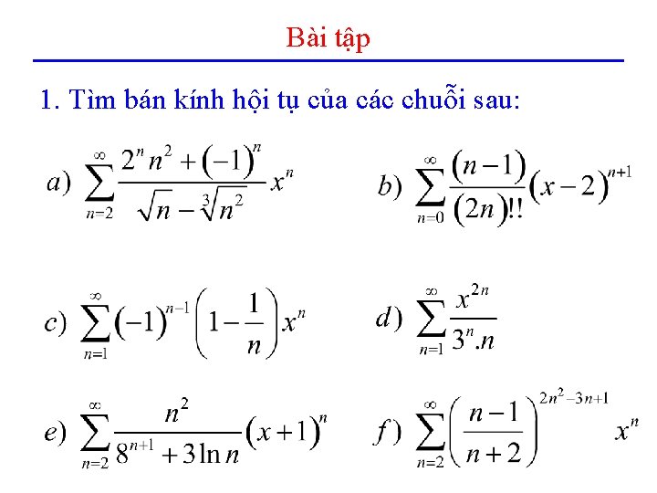 Bài tập 1. Tìm bán kính hội tụ của các chuỗi sau: 