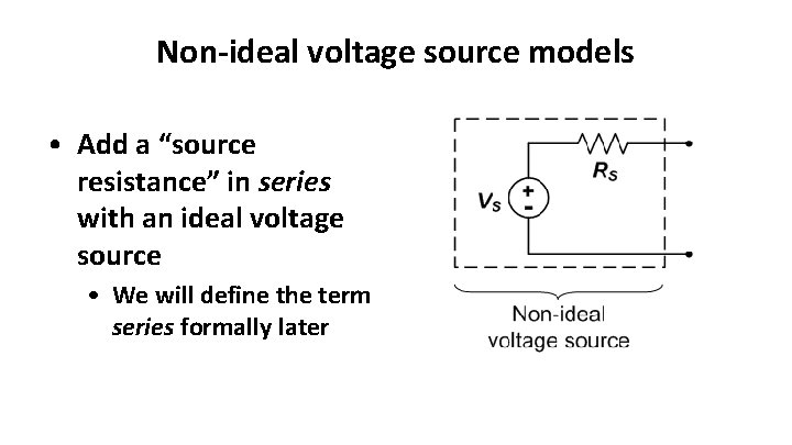 Non-ideal voltage source models • Add a “source resistance” in series with an ideal