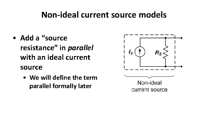 Non-ideal current source models • Add a “source resistance” in parallel with an ideal