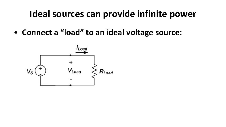 Ideal sources can provide infinite power • Connect a “load” to an ideal voltage