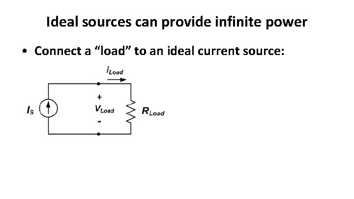 Ideal sources can provide infinite power • Connect a “load” to an ideal current