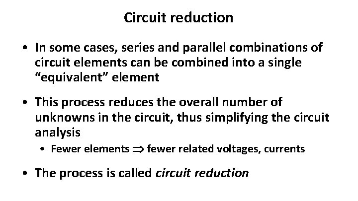 Circuit reduction • In some cases, series and parallel combinations of circuit elements can